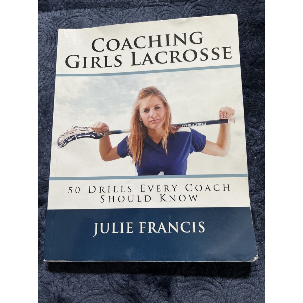 Coaching Girls Lacrosse: 50 Drills Every Coach Should Know
